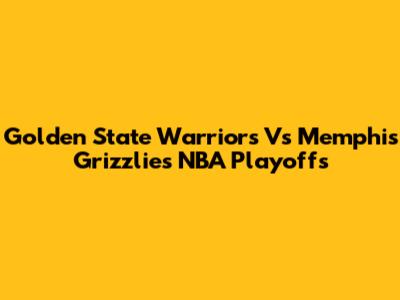Golden State Warriors Vs Memphis Grizzlies NBA Playoffs