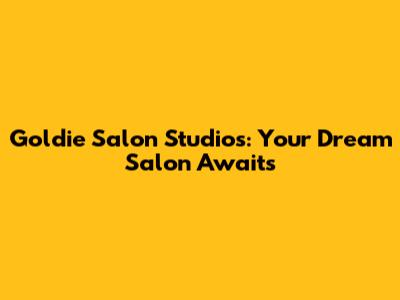 Goldie Salon Studios: Your Dream Salon Awaits