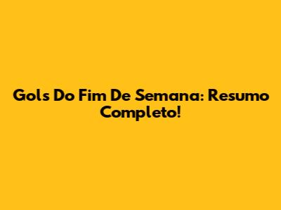 Gols Do Fim De Semana: Resumo Completo!