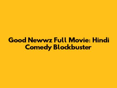 Good Newwz Full Movie: Hindi Comedy Blockbuster