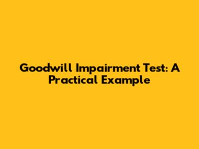 Goodwill Impairment Test: A Practical Example