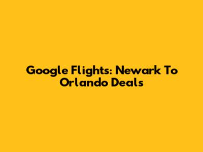 Google Flights: Newark To Orlando Deals