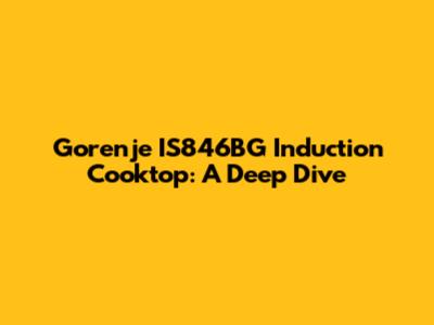 Gorenje IS846BG Induction Cooktop: A Deep Dive