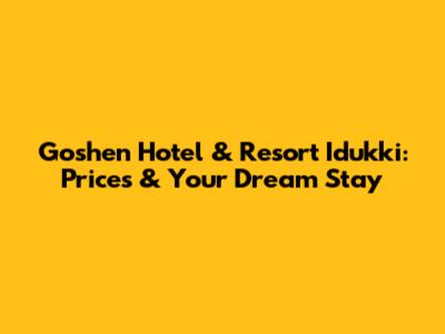 Goshen Hotel & Resort Idukki: Prices & Your Dream Stay
