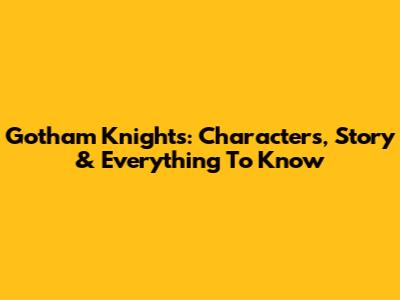 Gotham Knights: Characters, Story & Everything To Know