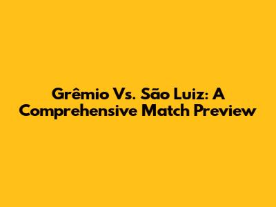 Grêmio Vs. São Luiz: A Comprehensive Match Preview