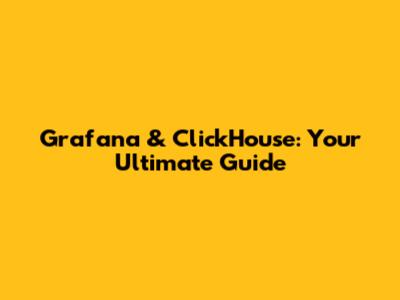 Grafana & ClickHouse: Your Ultimate Guide