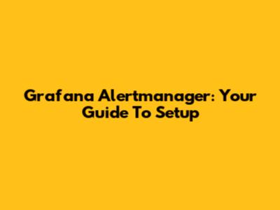 Grafana Alertmanager: Your Guide To Setup