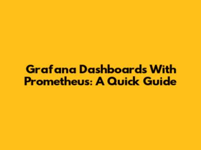 Grafana Dashboards With Prometheus: A Quick Guide