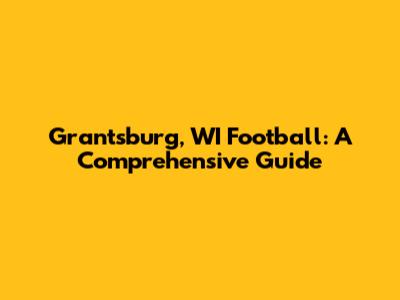 Grantsburg, WI Football: A Comprehensive Guide