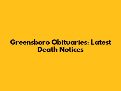 Greensboro Obituaries: Latest Death Notices