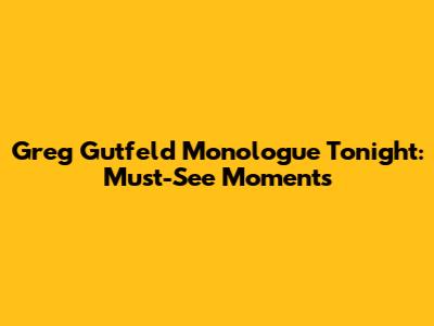 Greg Gutfeld Monologue Tonight: Must-See Moments
