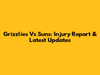 Grizzlies Vs Suns: Injury Report & Latest Updates