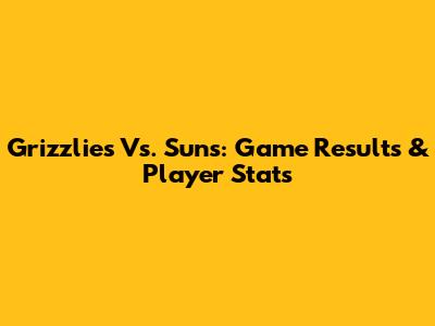 Grizzlies Vs. Suns: Game Results & Player Stats
