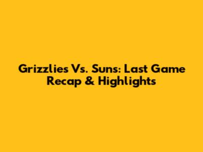 Grizzlies Vs. Suns: Last Game Recap & Highlights