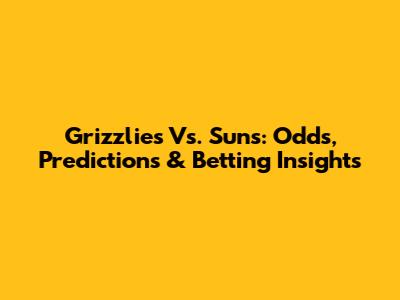 Grizzlies Vs. Suns: Odds, Predictions & Betting Insights