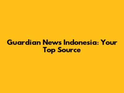 Guardian News Indonesia: Your Top Source