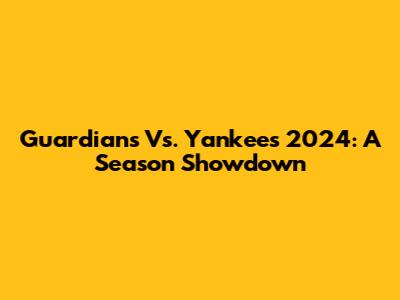 Guardians Vs. Yankees 2024: A Season Showdown