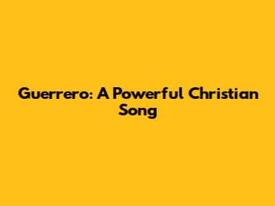 Guerrero: A Powerful Christian Song