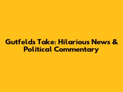 Gutfeld's Take: Hilarious News & Political Commentary