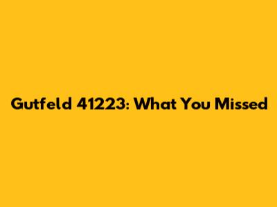 Gutfeld 41223: What You Missed