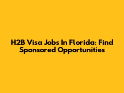 H2B Visa Jobs In Florida: Find Sponsored Opportunities