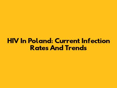 HIV In Poland: Current Infection Rates And Trends