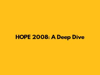 HOPE 2008: A Deep Dive