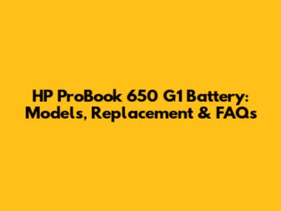 HP ProBook 650 G1 Battery: Models, Replacement & FAQs