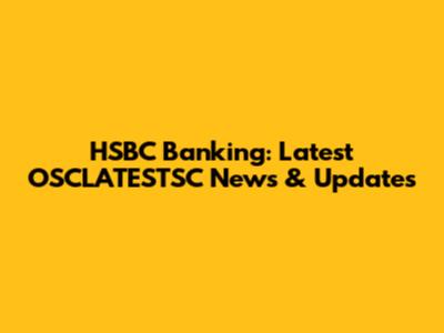 HSBC Banking: Latest OSCLATESTSC News & Updates