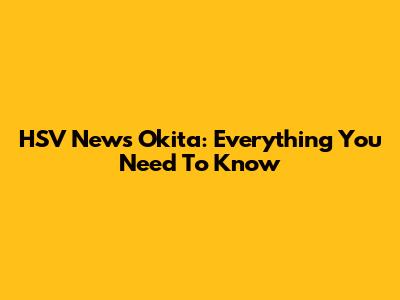 HSV News Okita: Everything You Need To Know