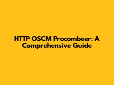 HTTP OSCM Procombeer: A Comprehensive Guide