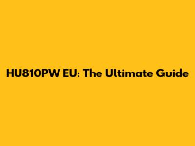 HU810PW EU: The Ultimate Guide