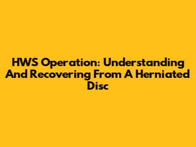 HWS Operation: Understanding And Recovering From A Herniated Disc