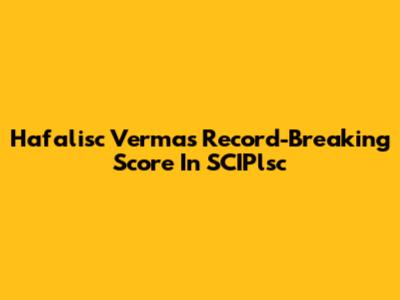 Hafalisc Verma's Record-Breaking Score In SCIPlsc