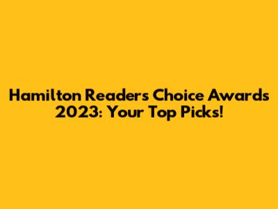 Hamilton Readers' Choice Awards 2023: Your Top Picks!