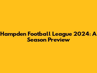 Hampden Football League 2024: A Season Preview