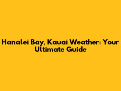 Hanalei Bay, Kauai Weather: Your Ultimate Guide