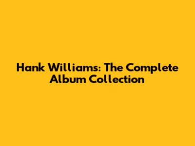 Hank Williams: The Complete Album Collection