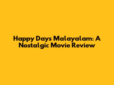Happy Days Malayalam: A Nostalgic Movie Review