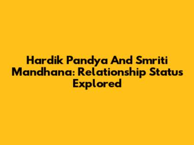 Hardik Pandya And Smriti Mandhana: Relationship Status Explored