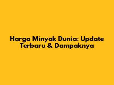 Harga Minyak Dunia: Update Terbaru & Dampaknya