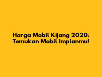 Harga Mobil Kijang 2020: Temukan Mobil Impianmu!