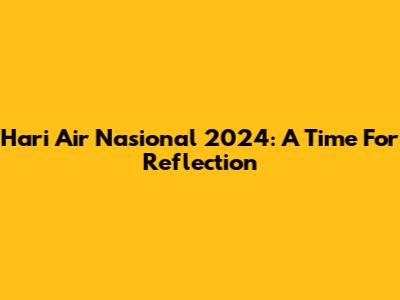 Hari Air Nasional 2024: A Time For Reflection