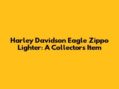 Harley Davidson Eagle Zippo Lighter: A Collector's Item