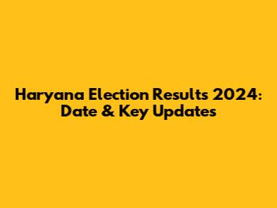 Haryana Election Results 2024: Date & Key Updates