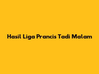 Hasil Liga Prancis Tadi Malam