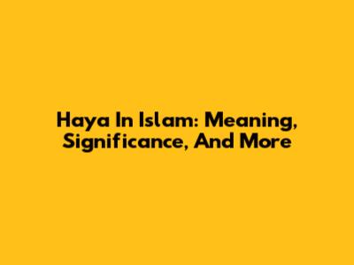 Haya In Islam: Meaning, Significance, And More