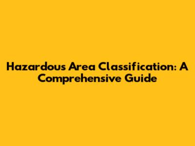 Hazardous Area Classification: A Comprehensive Guide
