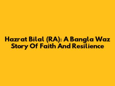 Hazrat Bilal (RA): A Bangla Waz Story Of Faith And Resilience